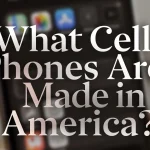What Cell Phones Are Made in America